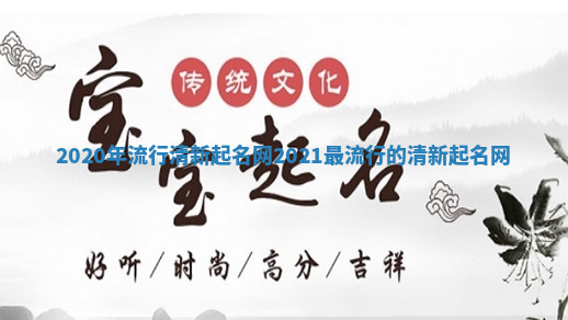 2020年流行清新起名网 2021最流行的清新起名网