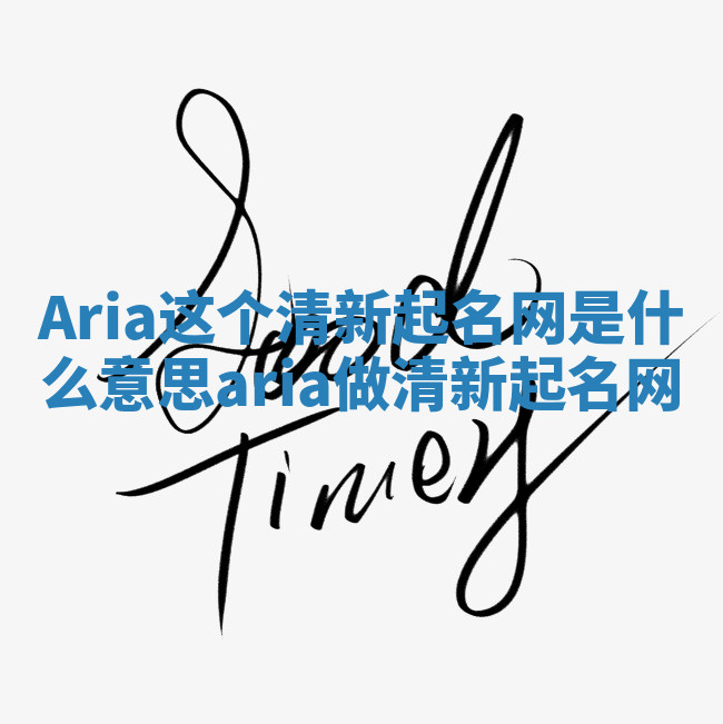 Aria这个清新起名网是什么意思_aria做清新起名网