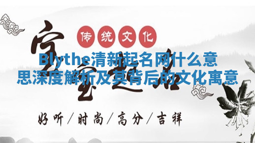 Blythe清新起名网什么意思深度解析及其背后的文化寓意