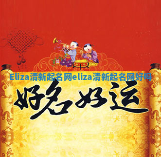 Eliza清新起名网_eliza清新起名网好吗