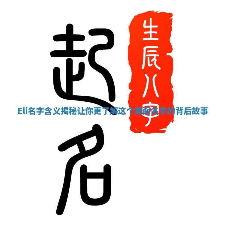 Eli名字含义揭秘让你更了解这个美丽名字的背后故事
