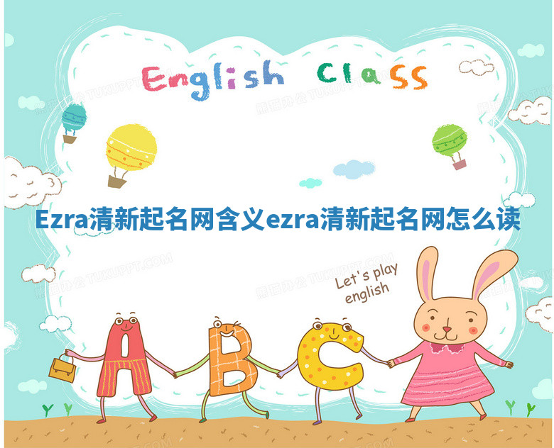 Ezra清新起名网含义_ezra清新起名网怎么读
