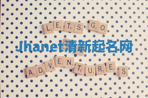 Jhanet清新起名网 Jhanet清新起名网