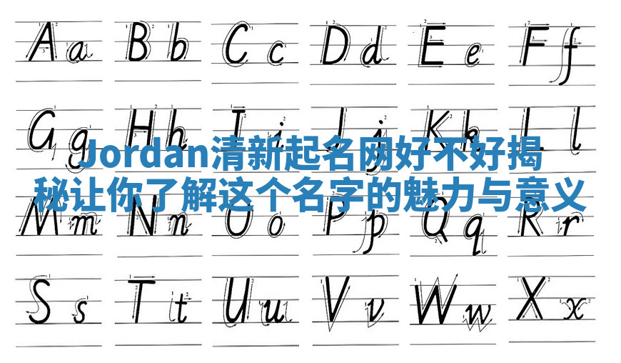 Jordan清新起名网好不好揭秘让你了解这个名字的魅力与意义