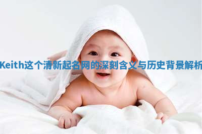 Keith这个清新起名网的深刻含义与历史背景解析