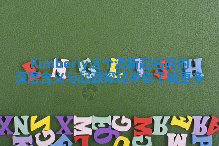 Kimberly这个清新起名网的深层含义与起源探秘带你了解更多