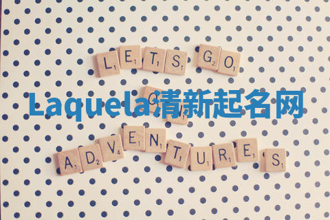 Laquela清新起名网 Laquela清新起名网