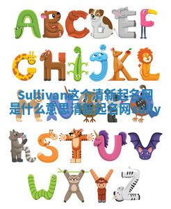 Sullivan这个清新起名网是什么意思_清新起名网sully