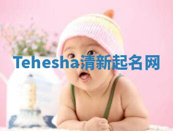 Tehesha清新起名网 Tehesha清新起名网