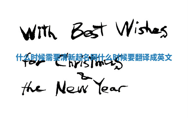 什么时候需要清新起名网 什么时候要翻译成英文 什么时候需要清新起名网 什么时候要翻译成英文