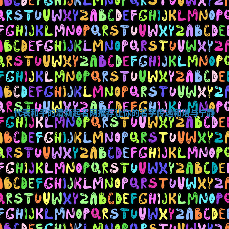 代表和平的清新起名网推荐 让你的名字传递和谐与宁静 代表和平的清新起名网推荐 让你的名字传递和谐与宁静