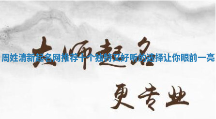 周姓清新起名网推荐 十个独特又好听的选择让你眼前一亮