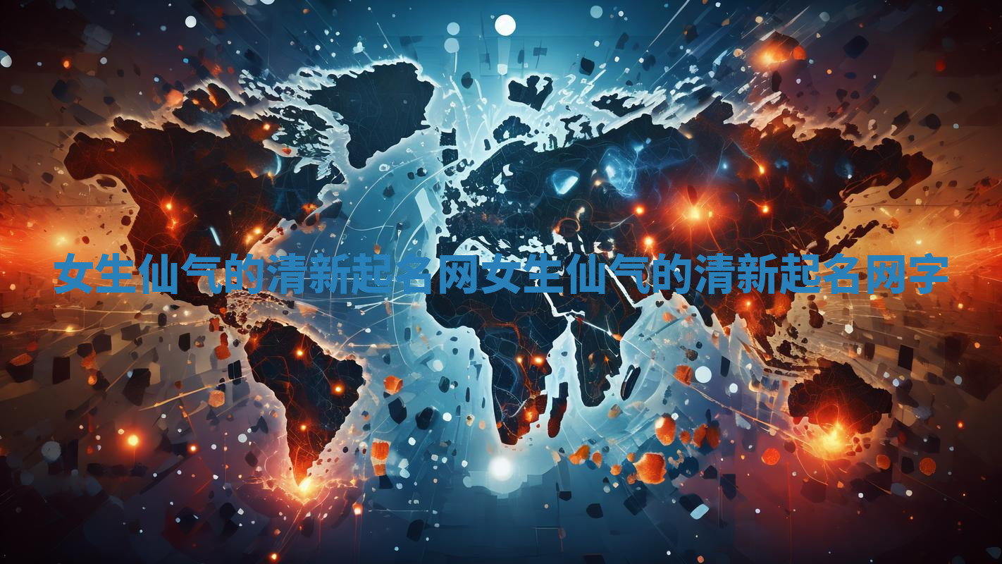 女生仙气的清新起名网 女生仙气的清新起名网字 女生仙气的清新起名网 女生仙气的清新起名网字