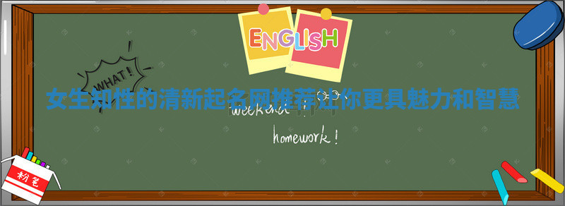 女生知性的清新起名网推荐让你更具魅力和智慧 女生知性的清新起名网推荐让你更具魅力和智慧