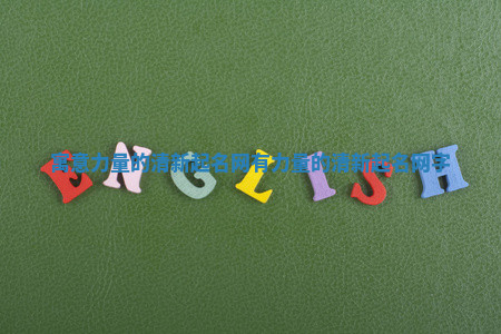 寓意力量的清新起名网 有力量的清新起名网字